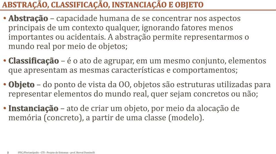 A abstração permite representarmos o mundo real por meio de objetos; Classificação é o ato de agrupar, em um mesmo conjunto, elementos que apresentam as mesmas