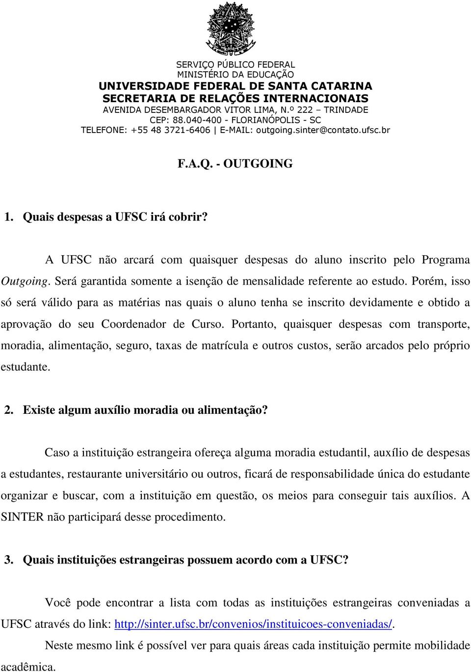 A UFSC não arcará com quaisquer despesas do aluno inscrito pelo Programa Outgoing. Será garantida somente a isenção de mensalidade referente ao estudo.