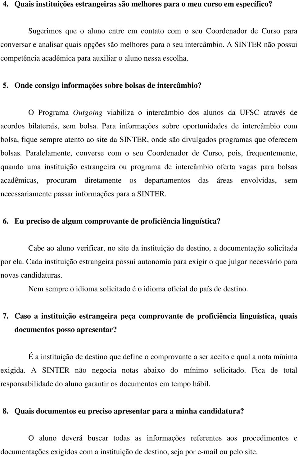 A SINTER não possui competência acadêmica para auxiliar o aluno nessa escolha. 5. Onde consigo informações sobre bolsas de intercâmbio?