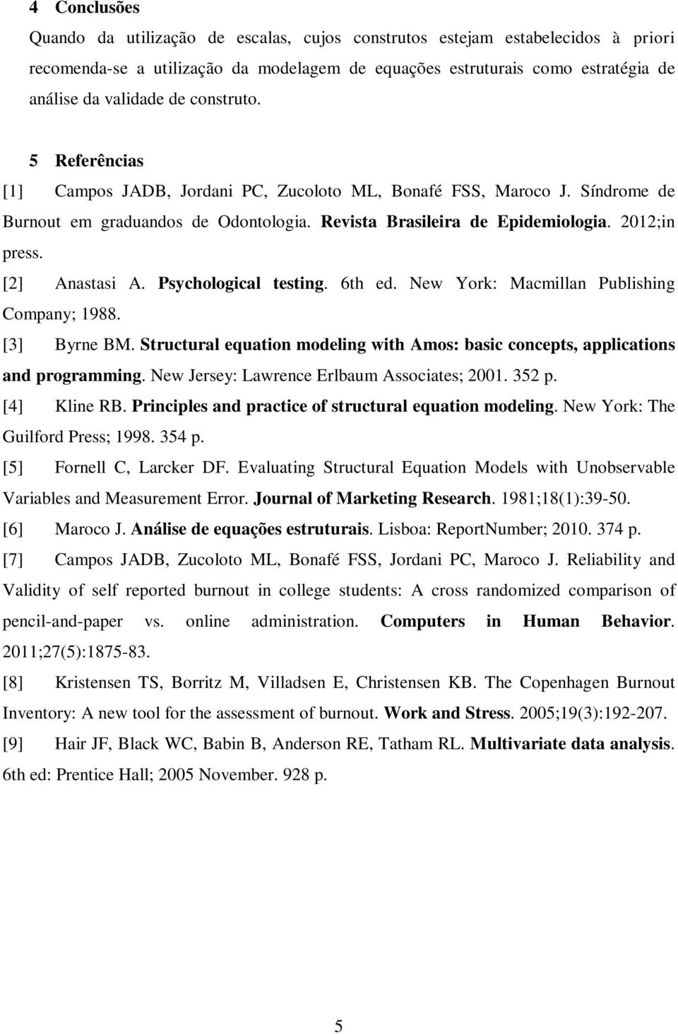 [] Anastasi A. Psychological testing. 6th ed. New Yor: Macmillan Publishing Company; 988. [3] Byrne BM. Structural equation modeling with Amos: basic concepts, applications and programming.