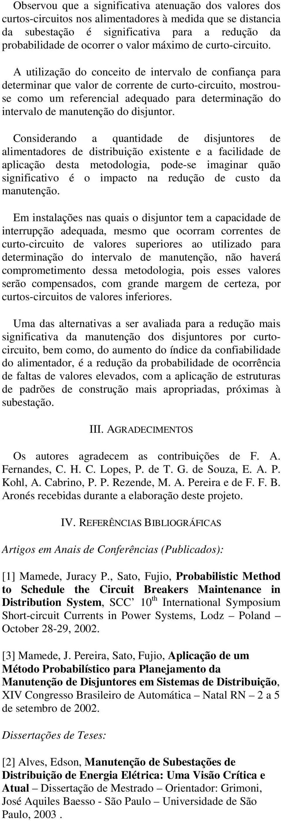 A utilização do conceito de intervalo de confiança para determinar que valor de corrente de curto-circuito, mostrouse como um referencial adequado para determinação do intervalo de manutenção do