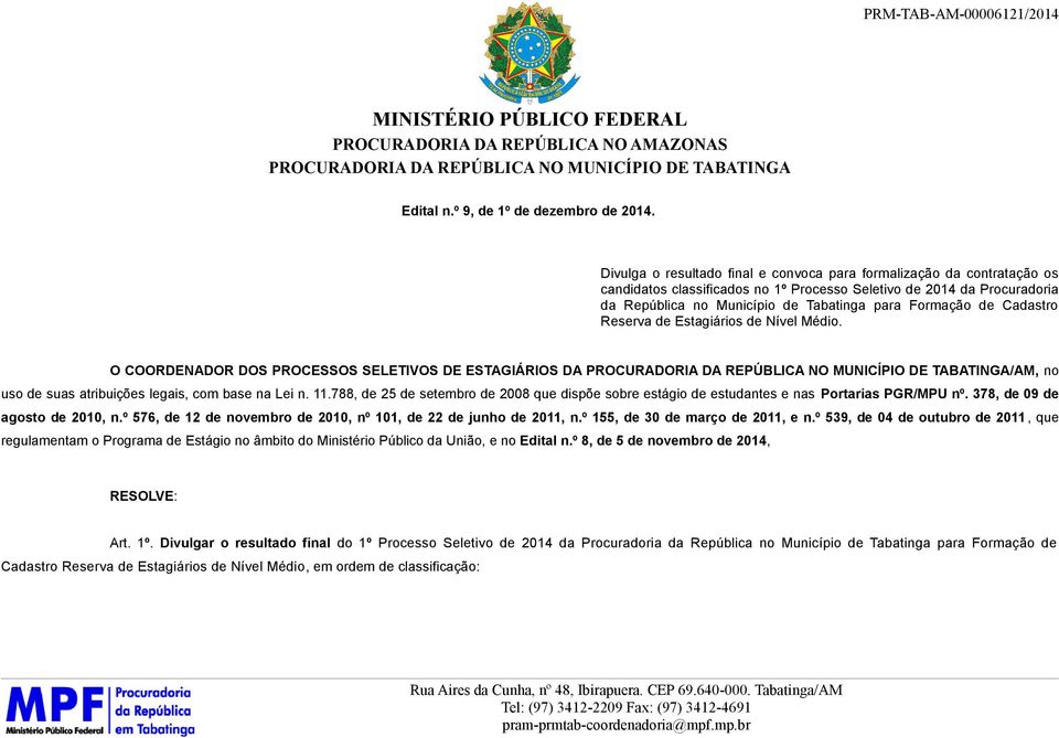 de Cadastro Reserva de Estagiários de Nível Médio. O COORDENADOR DOS PROCESSOS SELETIVOS DE ESTAGIÁRIOS DA /AM, no uso de suas atribuições legais, com base na Lei n. 11.