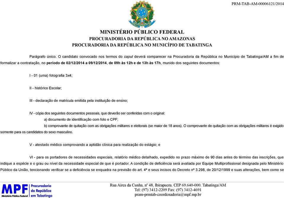 às 12h e de 13h às 17h, munido dos seguintes documentos: I - 01 (uma) fotografia 3x4; II - histórico Escolar; III - declaração de matrícula emitida pela instituição de ensino; IV - cópia dos