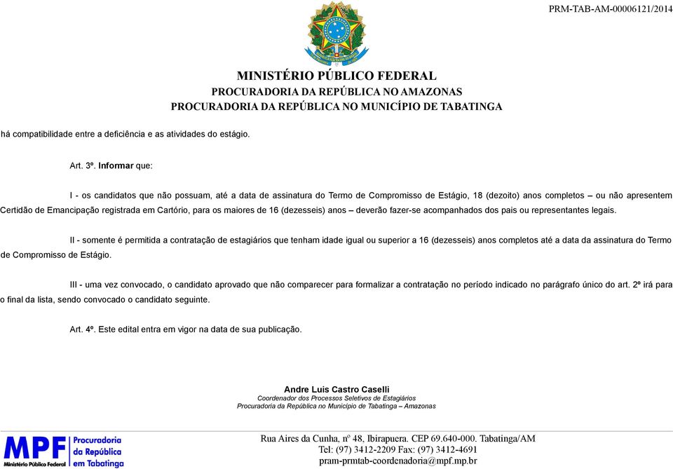 Cartório, para os maiores de 16 (dezesseis) anos deverão fazer-se acompanhados dos pais ou representantes legais. de Compromisso de Estágio.