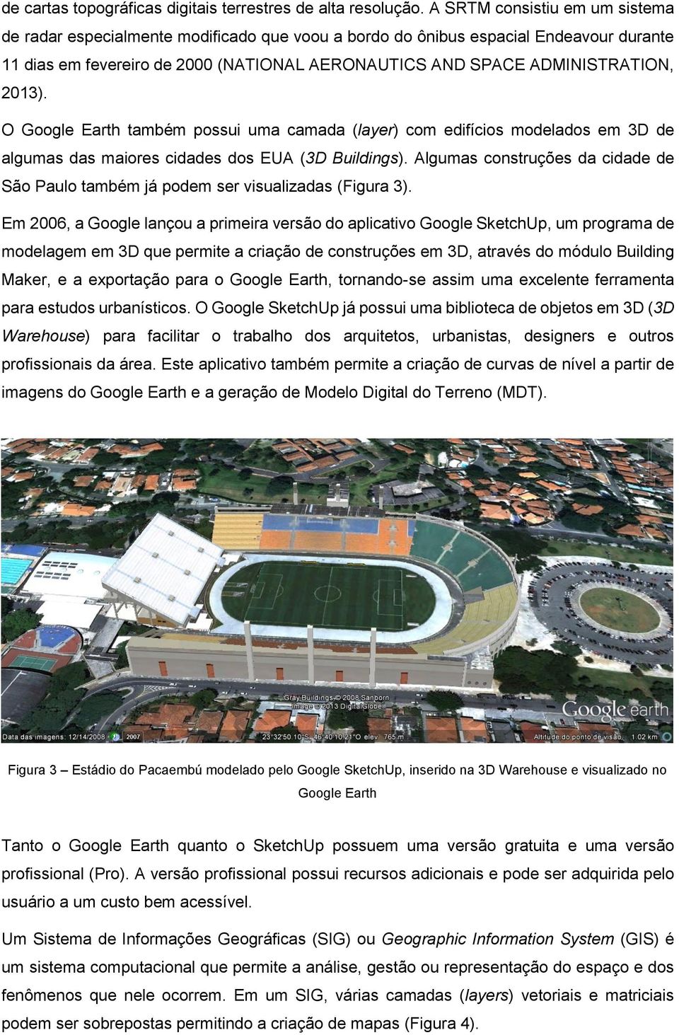 2013). O Google Earth também possui uma camada (layer) com edifícios modelados em 3D de algumas das maiores cidades dos EUA (3D Buildings).