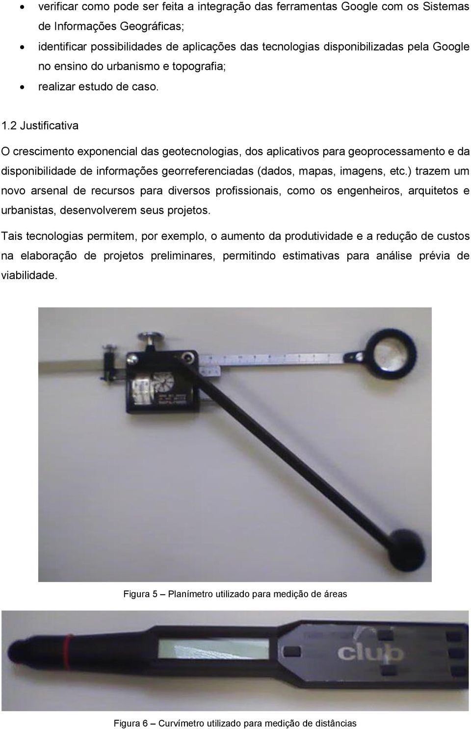 2 Justificativa O crescimento exponencial das geotecnologias, dos aplicativos para geoprocessamento e da disponibilidade de informações georreferenciadas (dados, mapas, imagens, etc.