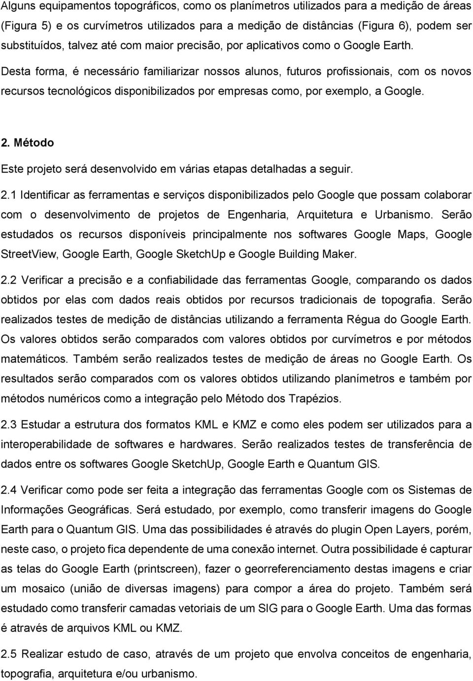 Desta forma, é necessário familiarizar nossos alunos, futuros profissionais, com os novos recursos tecnológicos disponibilizados por empresas como, por exemplo, a Google. 2.