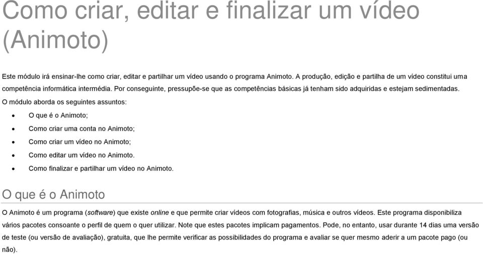 O módulo aborda os seguintes assuntos: O que é o Animoto; Como criar uma conta no Animoto; Como criar um vídeo no Animoto; Como editar um vídeo no Animoto.