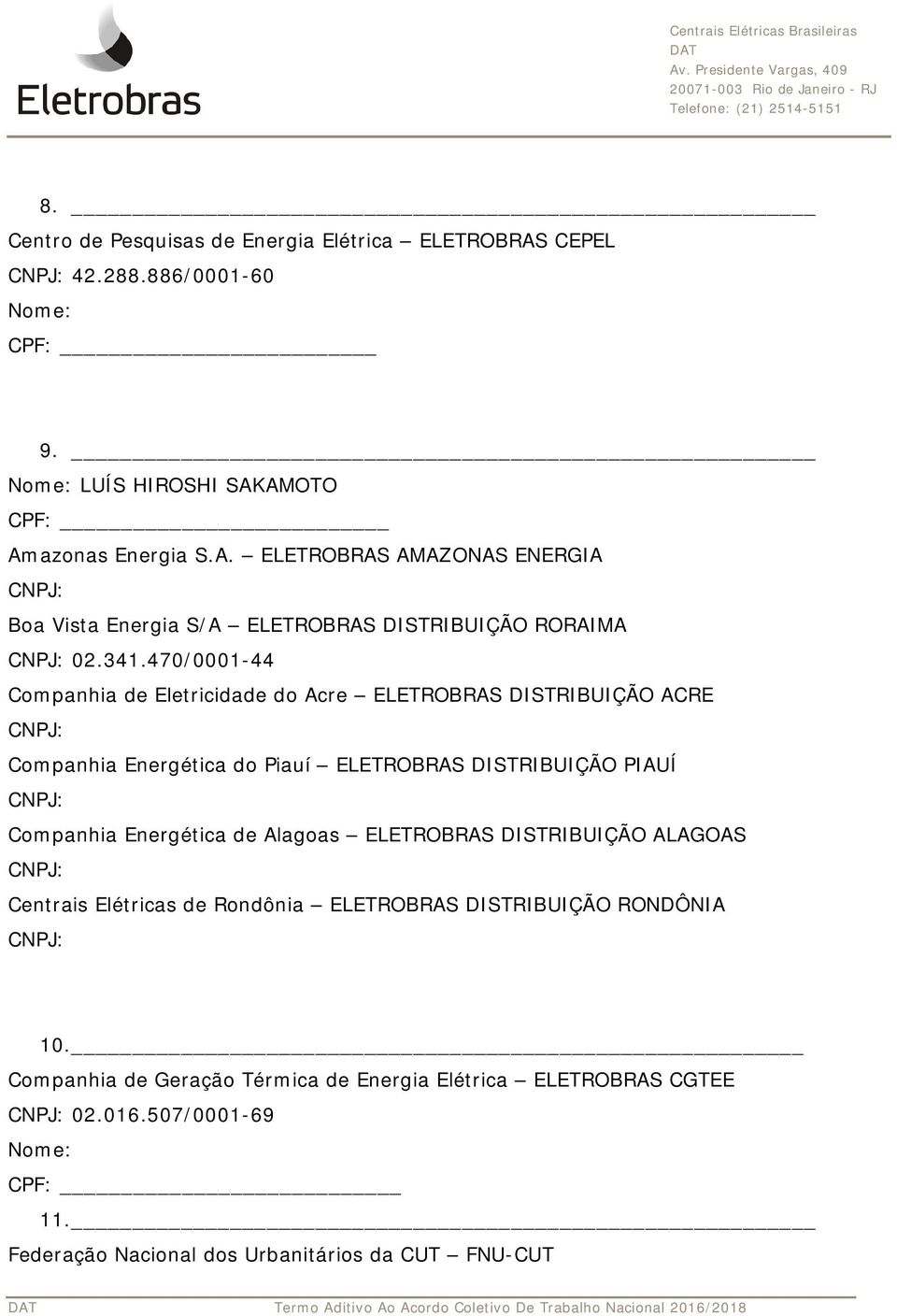 Energética de Alagoas ELETROBRAS DISTRIBUIÇÃO ALAGOAS Centrais Elétricas de Rondônia ELETROBRAS DISTRIBUIÇÃO RONDÔNIA 10.