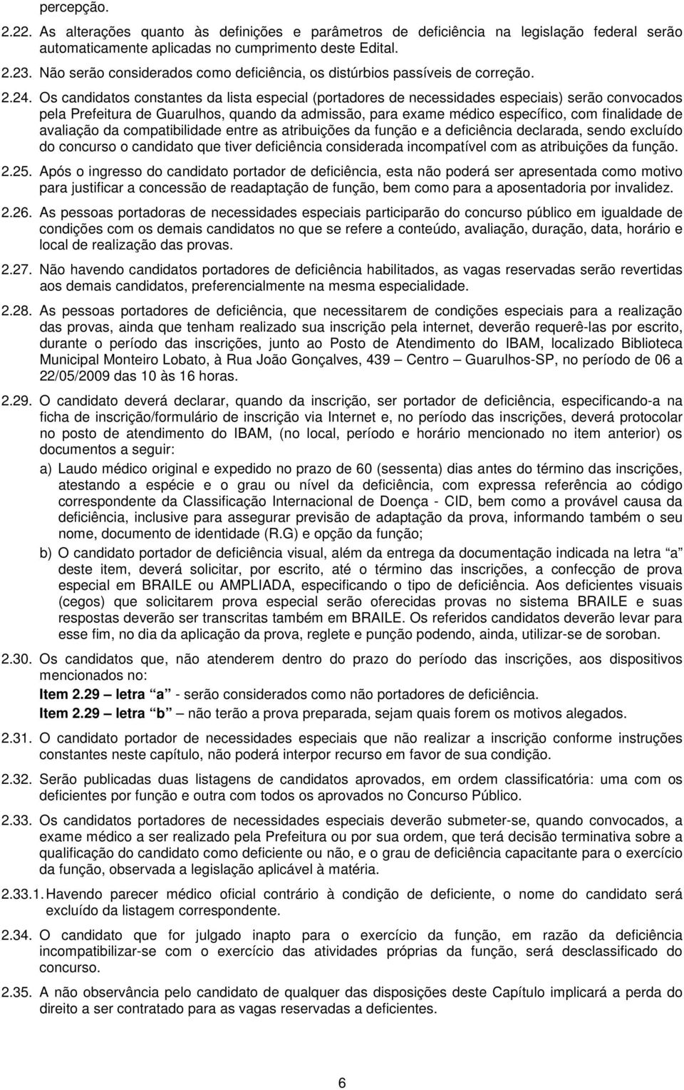 Os candidatos constantes da lista especial (portadores de necessidades especiais) serão convocados pela Prefeitura de Guarulhos, quando da admissão, para exame médico específico, com finalidade de