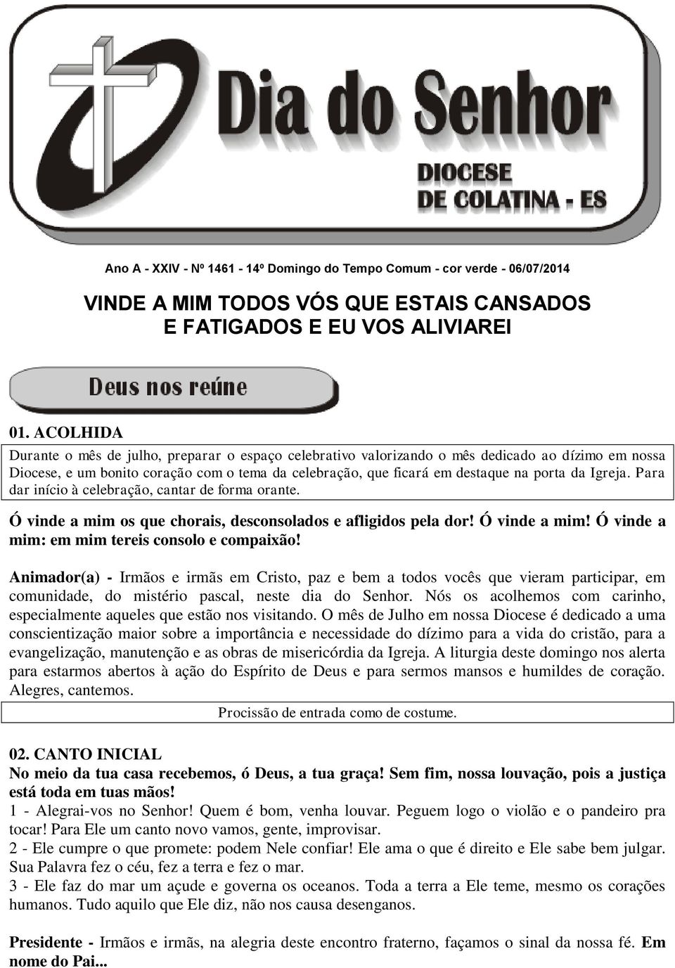 Igreja. Para dar início à celebração, cantar de forma orante. Ó vinde a mim os que chorais, desconsolados e afligidos pela dor! Ó vinde a mim! Ó vinde a mim: em mim tereis consolo e compaixão!