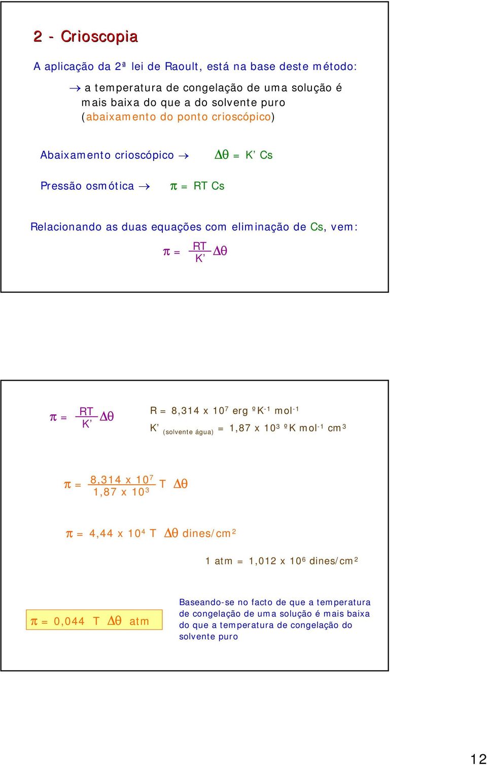 = RT K θ R = 8,314 x 10 7 erg ºK -1 mol -1 K (solvente água) = 1,87 x 10 3 ºK mol -1 cm 3 π = 8,314 x 10 7 1,87 x 10 3 T θ π = 4,44 x 10 4 T θ dines/cm 2 1 atm =