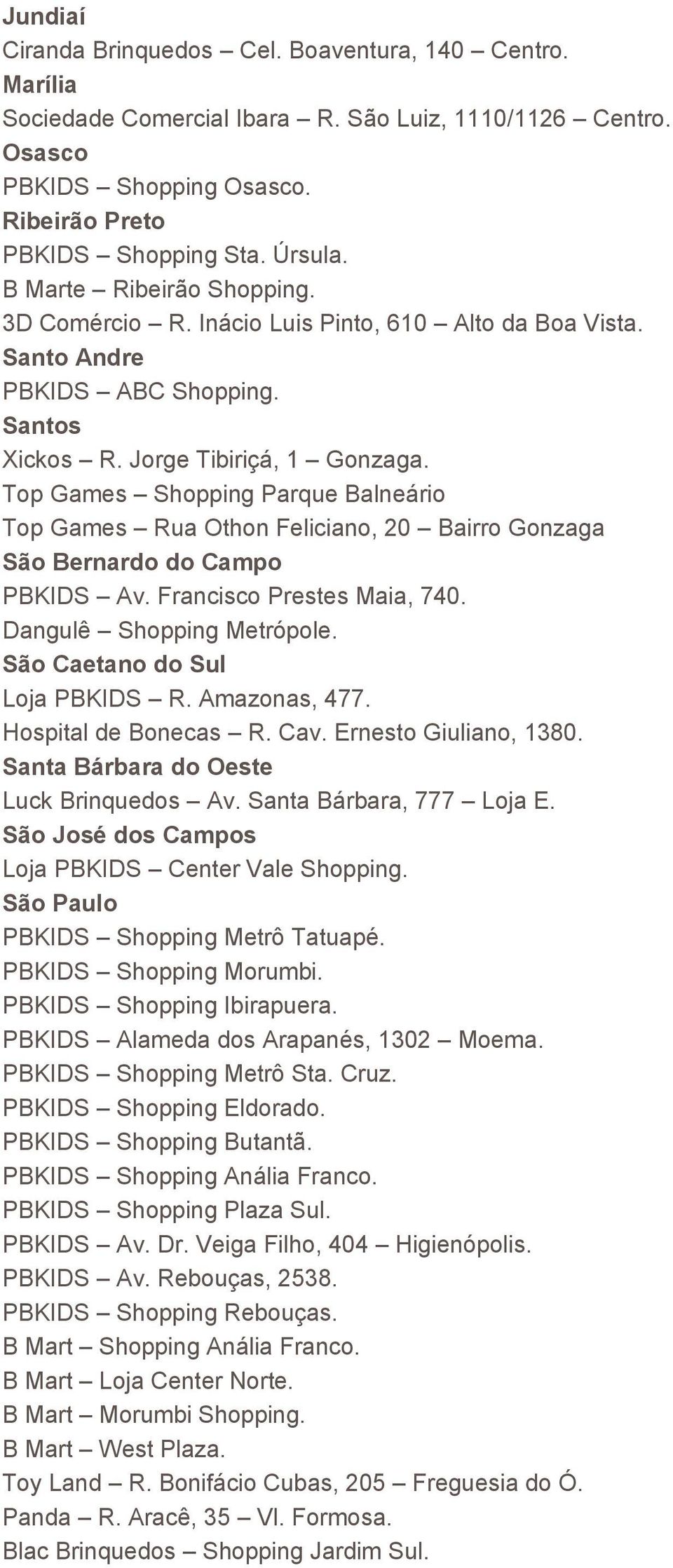 Top Games Shopping Parque Balneário Top Games Rua Othon Feliciano, 20 Bairro Gonzaga São Bernardo do Campo PBKIDS Av. Francisco Prestes Maia, 740. Dangulê Shopping Metrópole.