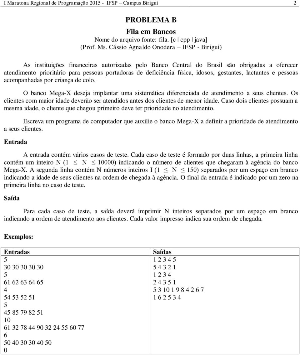 física, idosos, gestantes, lactantes e pessoas acompanhadas por criança de colo. O banco Mega-X deseja implantar uma sistemática diferenciada de atendimento a seus clientes.