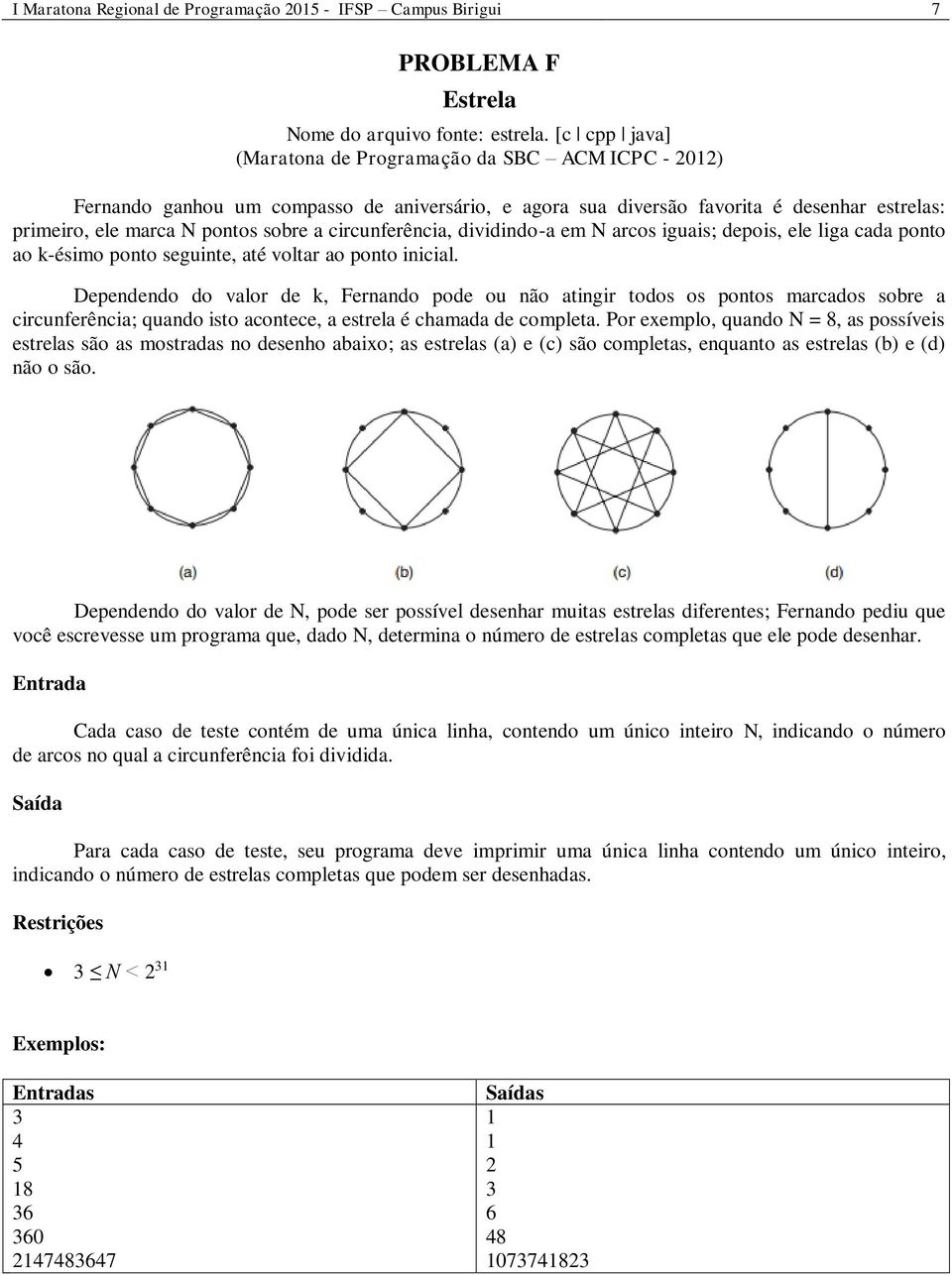 circunferência, dividindo-a em N arcos iguais; depois, ele liga cada ponto ao k-ésimo ponto seguinte, até voltar ao ponto inicial.