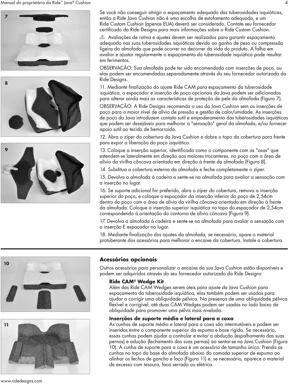 Y Avaliações de rotina e ajustes devem ser realizados para garantir espaçamento adequado nas suas tuberosidades isquiáticas devido ao ganho de peso ou compressão ligeira da almofada que pode ocorrer