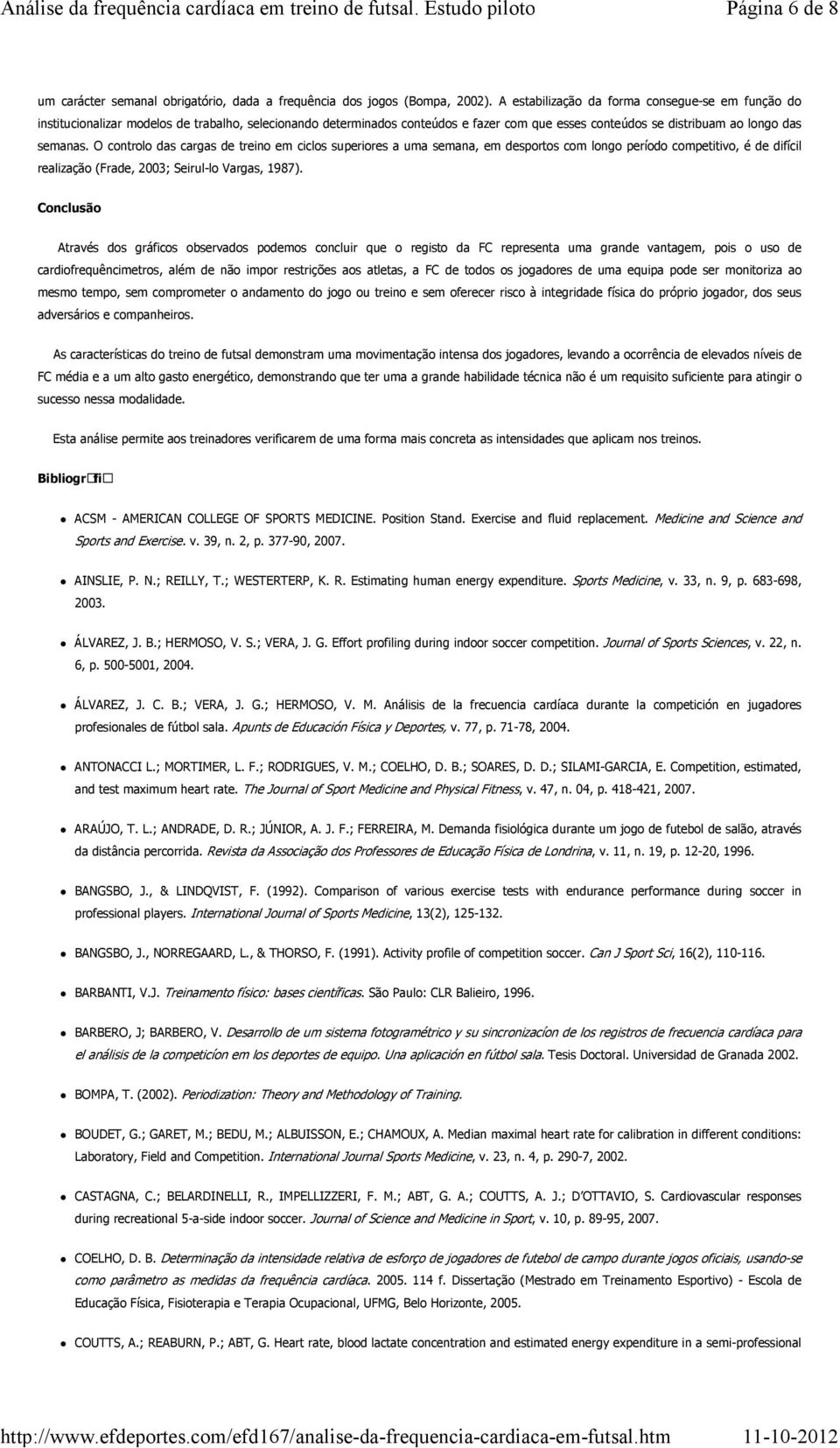 O controlo das cargas de treino em ciclos superiores a uma semana, em desportos com longo período competitivo, é de difícil realização (Frade, 2003; Seirul-lo Vargas, 1987).