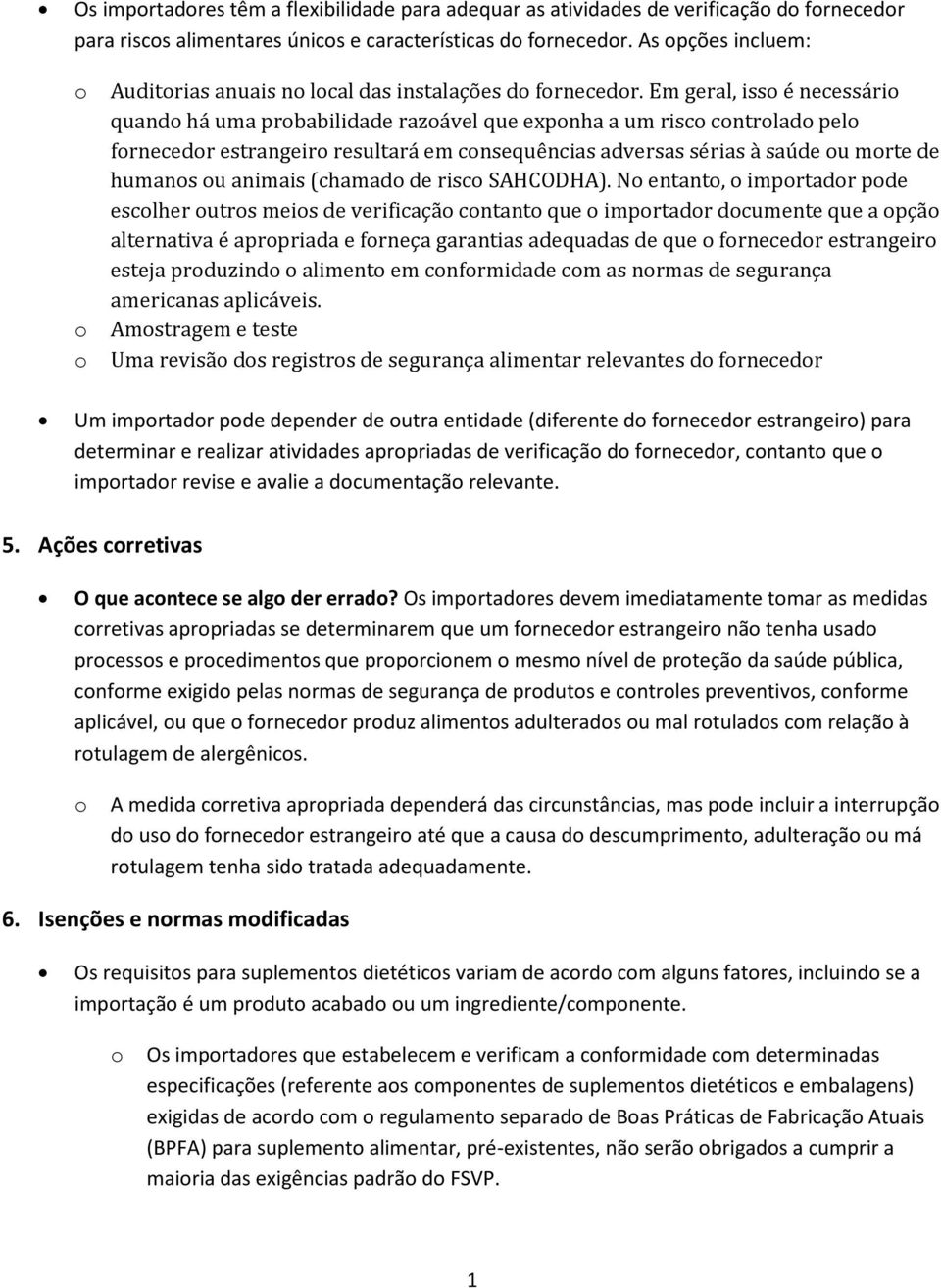 Em geral, iss é necessári quand há uma prbabilidade razável que expnha a um risc cntrlad pel frnecedr estrangeir resultará em cnsequências adversas sérias à saúde u mrte de humans u animais (chamad