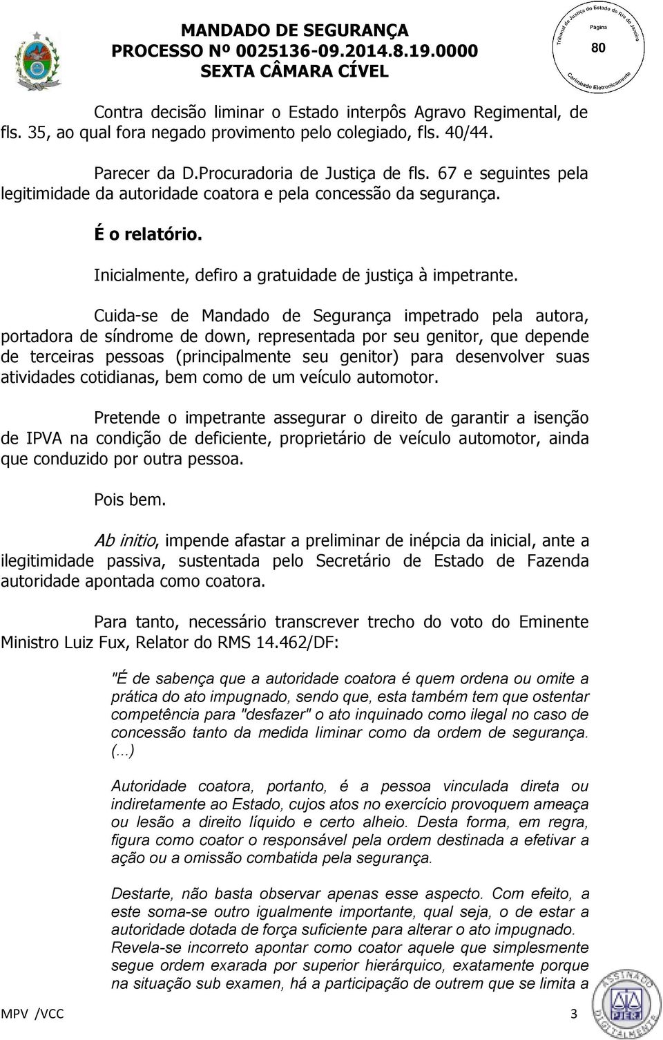 Cuida-se de Mandado de Segurança impetrado pela autora, portadora de síndrome de down, representada por seu genitor, que depende de terceiras pessoas (principalmente seu genitor) para desenvolver