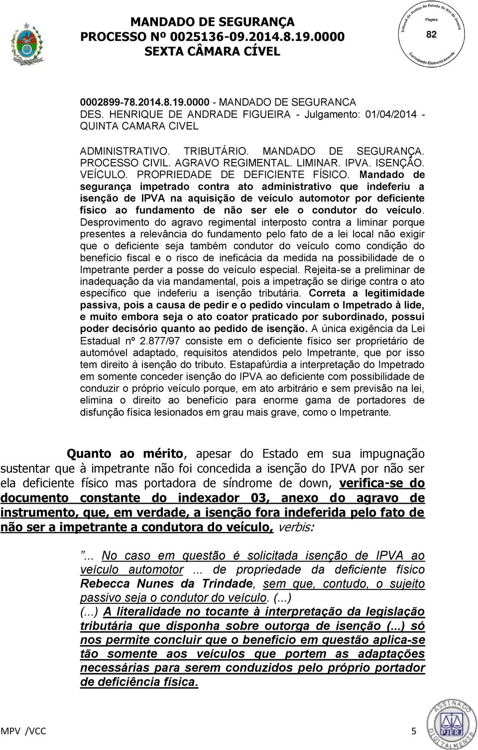 Mandado de segurança impetrado contra ato administrativo que indeferiu a isenção de IPVA na aquisição de veículo automotor por deficiente físico ao fundamento de não ser ele o condutor do veículo.