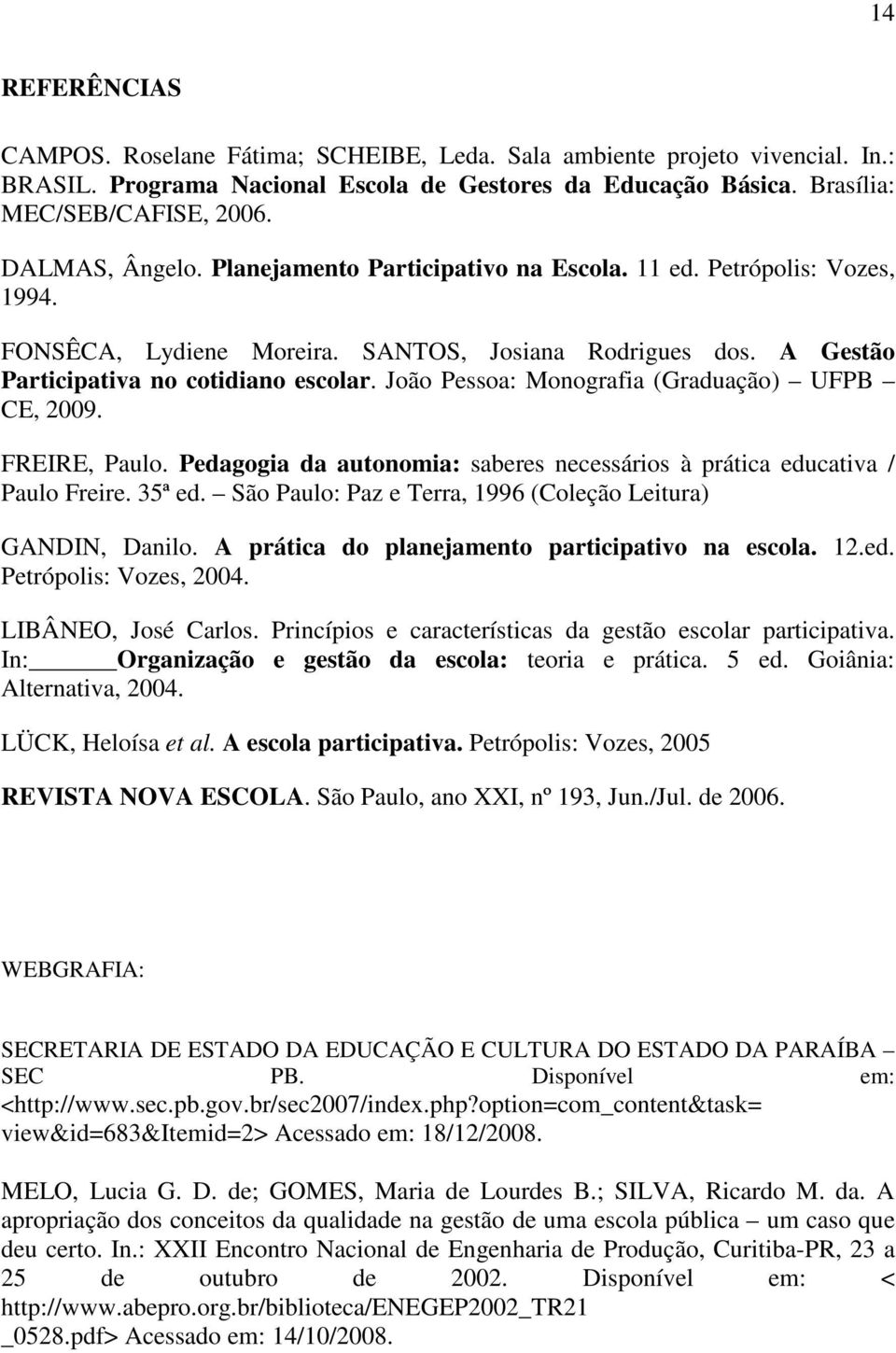 João Pessoa: Monografia (Graduação) UFPB CE, 2009. FREIRE, Paulo. Pedagogia da autonomia: saberes necessários à prática educativa / Paulo Freire. 35ª ed.