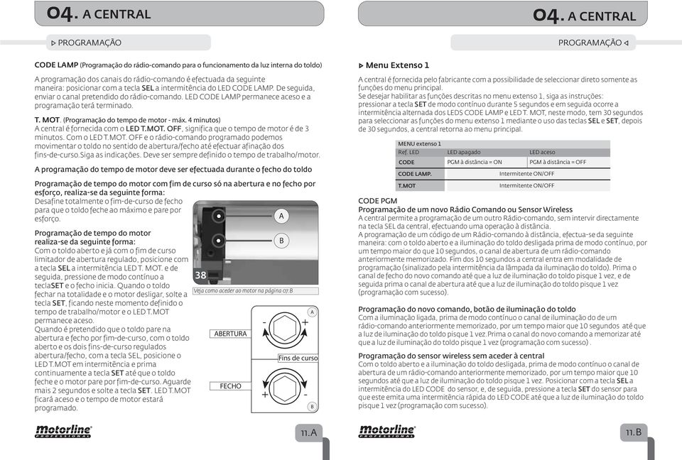 a tecla SEL a intermitência do LED CODE LMP. De seguida, enviar o canal pretendido do rádio-comando. LED CODE LMP permanece aceso e a programação terá terminado. T. MOT.