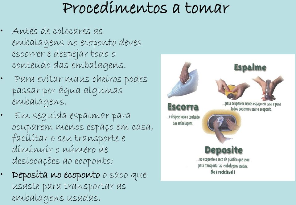 Em seguida espalmar para ocuparem menos espaço em casa, facilitar o seu transporte e diminuir o