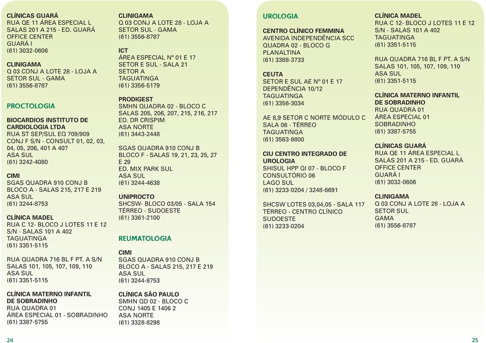 MIX PARK SUL (61) 3244-4638 UNIPROCTO SHCSW- BLOCO 03/05 - SALA 154 TÉRREO - (61) 3361-2100 REUMATOLOGIA CIMI SGAS QUADRA 910 CONJ B BLOCO A - SALAS 215, 217 E 219 (61) 3244-8753 UROLOGIA CEUTA SETOR