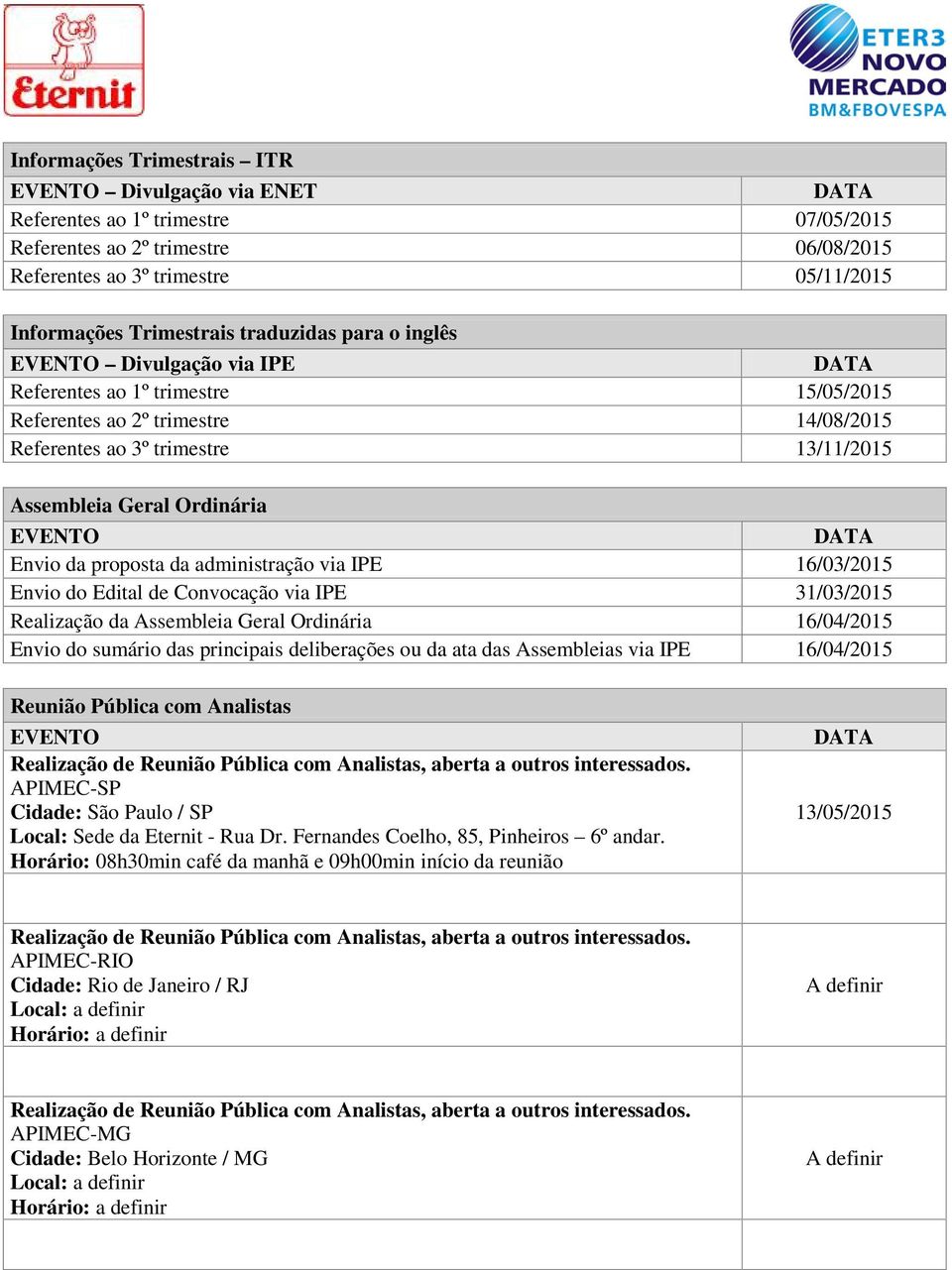 administração via IPE 16/03/2015 Envio do Edital de Convocação via IPE 31/03/2015 Realização da Assembleia Geral Ordinária 16/04/2015 Envio do sumário das principais deliberações ou da ata das