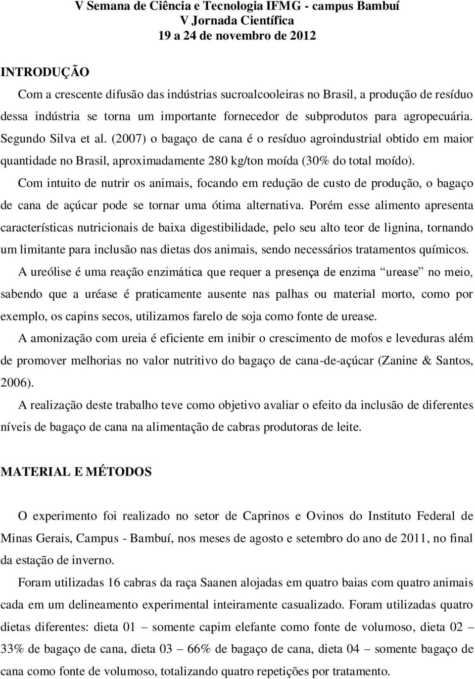 Com intuito de nutrir os animais, focando em redução de custo de produção, o bagaço de cana de açúcar pode se tornar uma ótima alternativa.