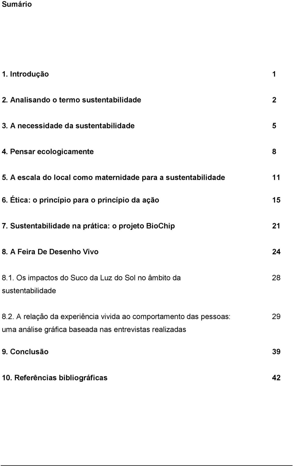 Sustentabilidade na prática: o projeto BioChip 21 8. A Feira De Desenho Vivo 24 8.1. Os impactos do Suco da Luz do Sol no âmbito da 28 sustentabilidade 8.