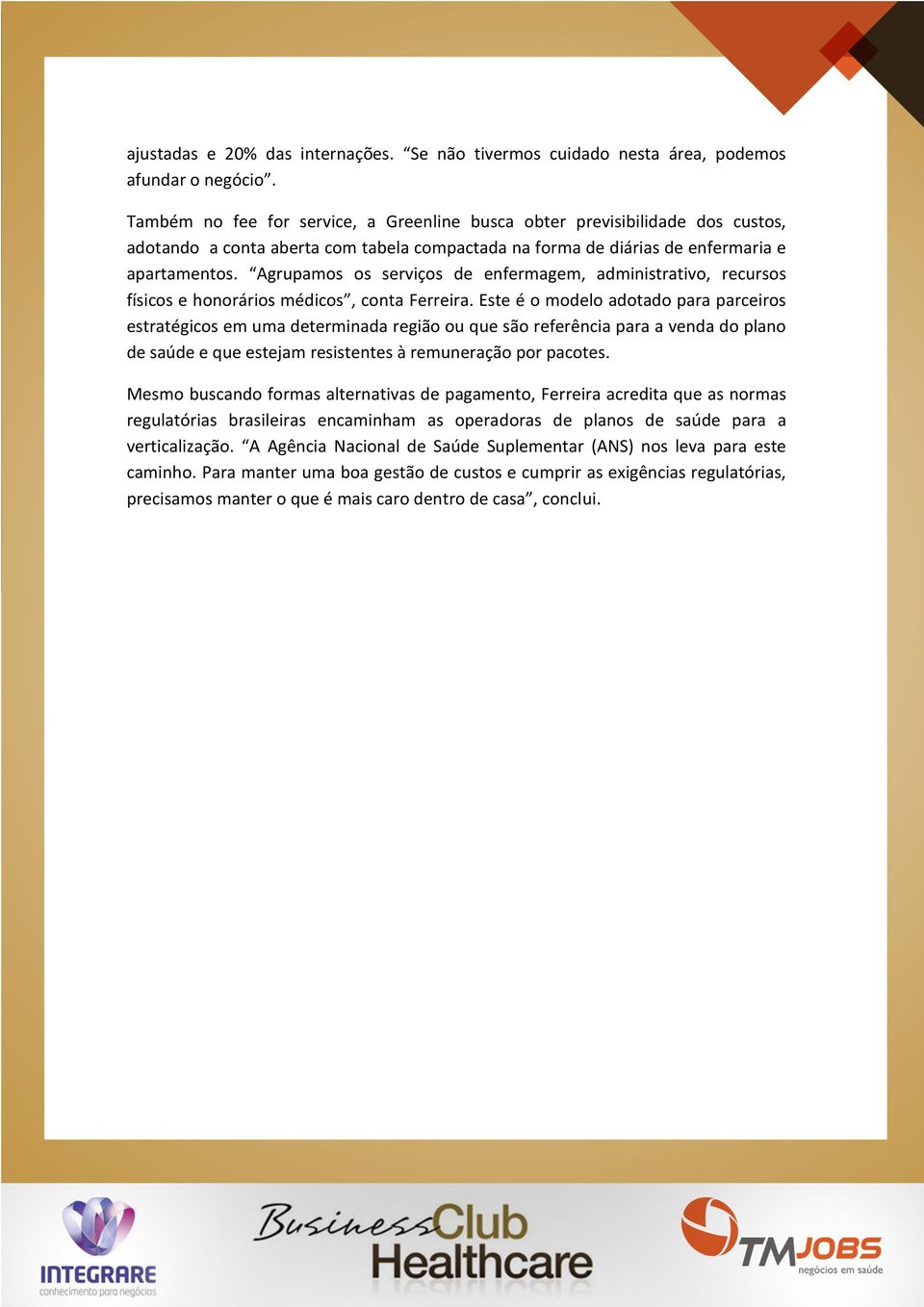 Agrupamos os serviços de enfermagem, administrativo, recursos físicos e honorários médicos, conta Ferreira.