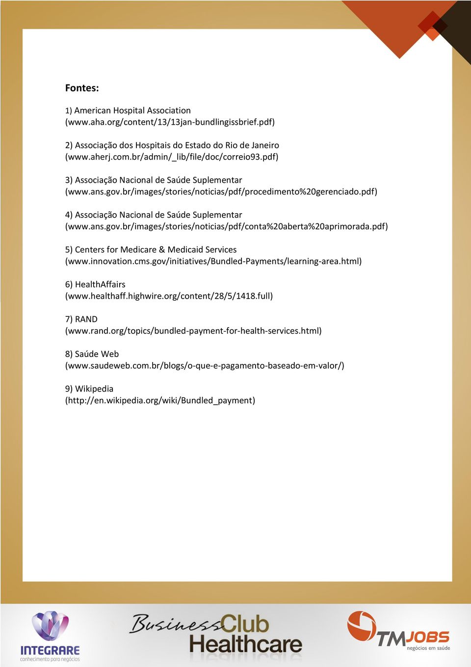 pdf) 5) Centers for Medicare & Medicaid Services (www.innovation.cms.gov/initiatives/bundled-payments/learning-area.html) 6) HealthAffairs (www.healthaff.highwire.org/content/28/5/1418.