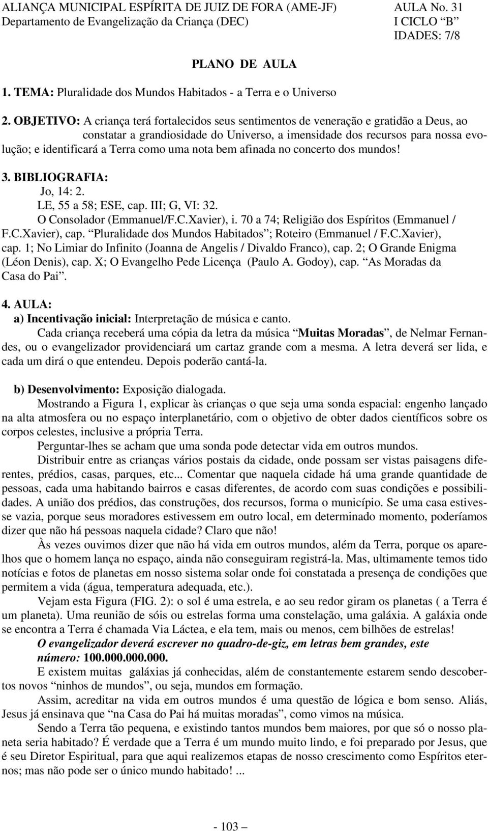 OBJETIVO: A criança terá fortalecidos seus sentimentos de veneração e gratidão a Deus, ao constatar a grandiosidade do Universo, a imensidade dos recursos para nossa evolução; e identificará a Terra