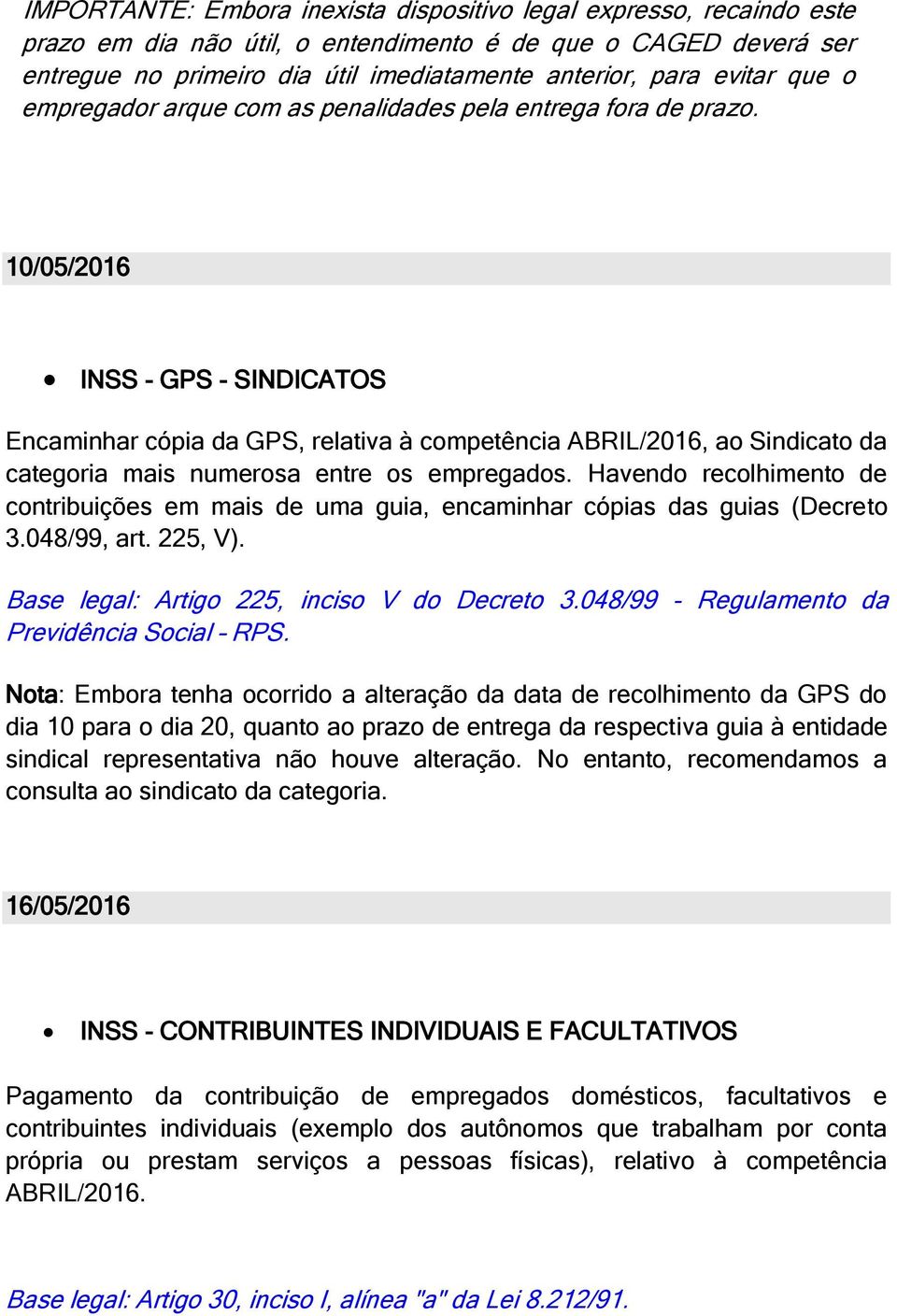 10/05/2016 INSS - GPS - SINDICATOS Encaminhar cópia da GPS, relativa à competência ABRIL/2016, ao Sindicato da categoria mais numerosa entre os empregados.