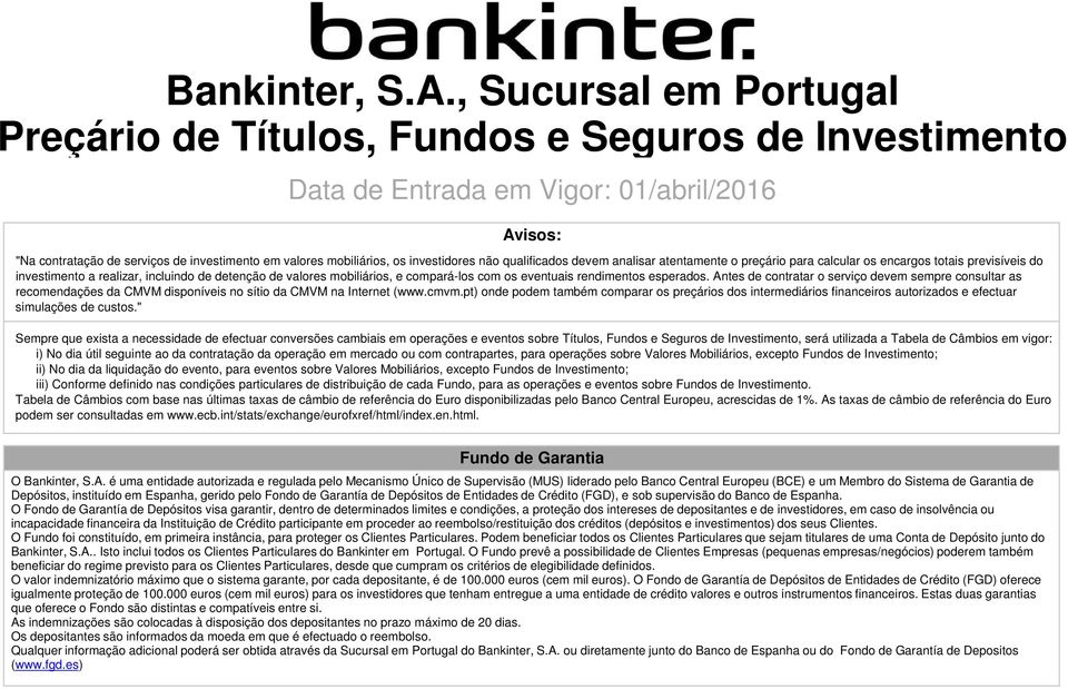 investidores não qualificados devem analisar atentamente o preçário para calcular os encargos totais previsíveis do investimento a realizar, incluindo de detenção de valores mobiliários, e