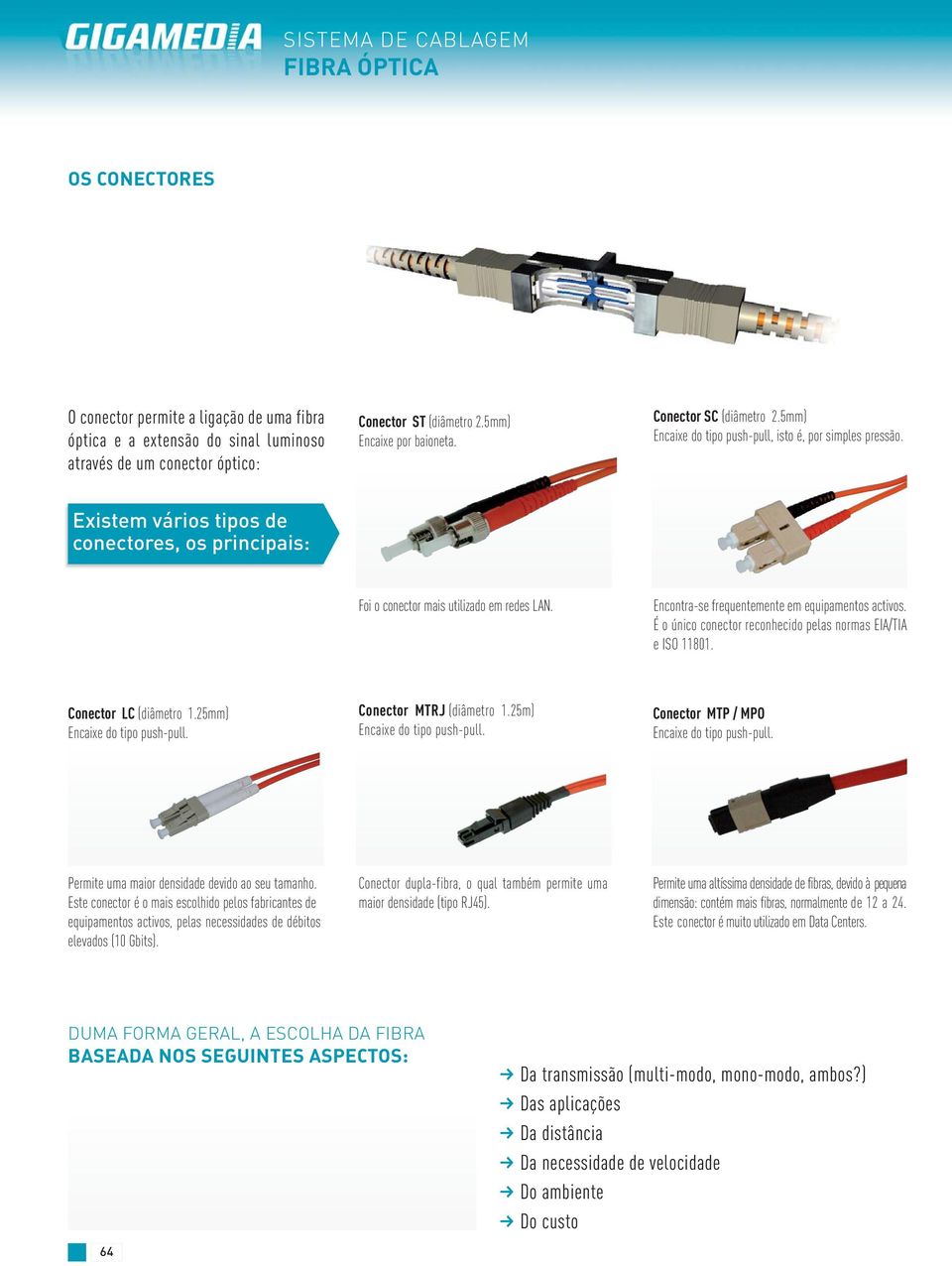 Existem vários tipos de conectores, os principais: Foi o conector mais utilizado em redes LAN. Encontra-se frequentemente em equipamentos activos.