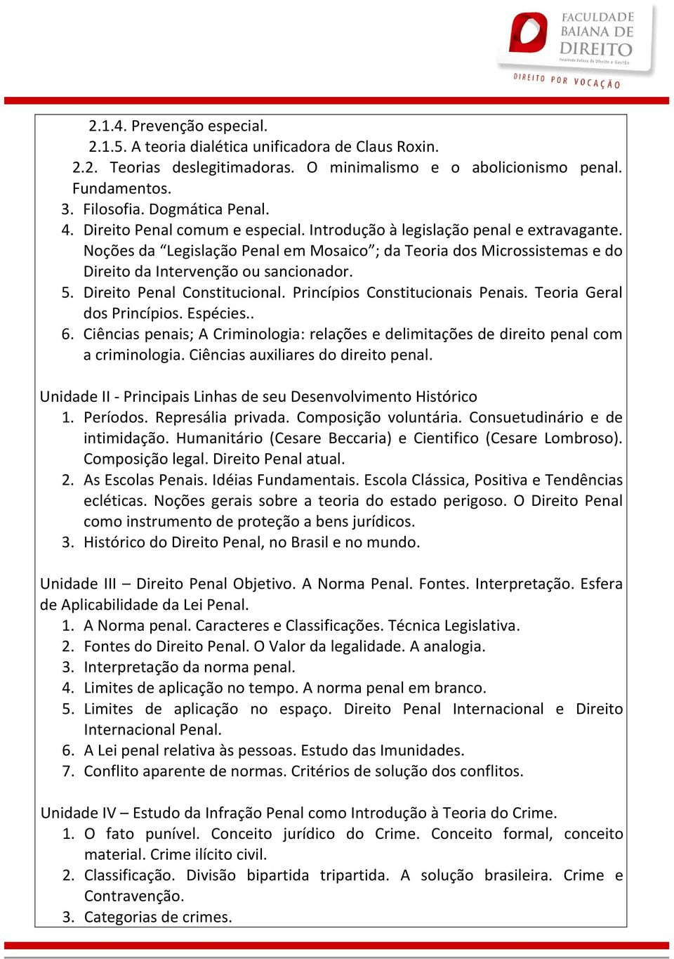 Direito Penal Constitucional. Princípios Constitucionais Penais. Teoria Geral dos Princípios. Espécies.. 6.