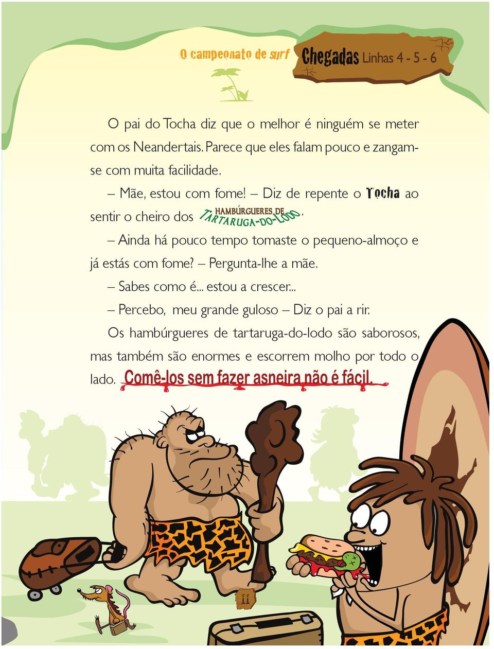 Diz de repente o Tocha ao sentir o cheiro dos. Ainda há pouco tempo tomaste o pequeno-almoço e já estás com fome?