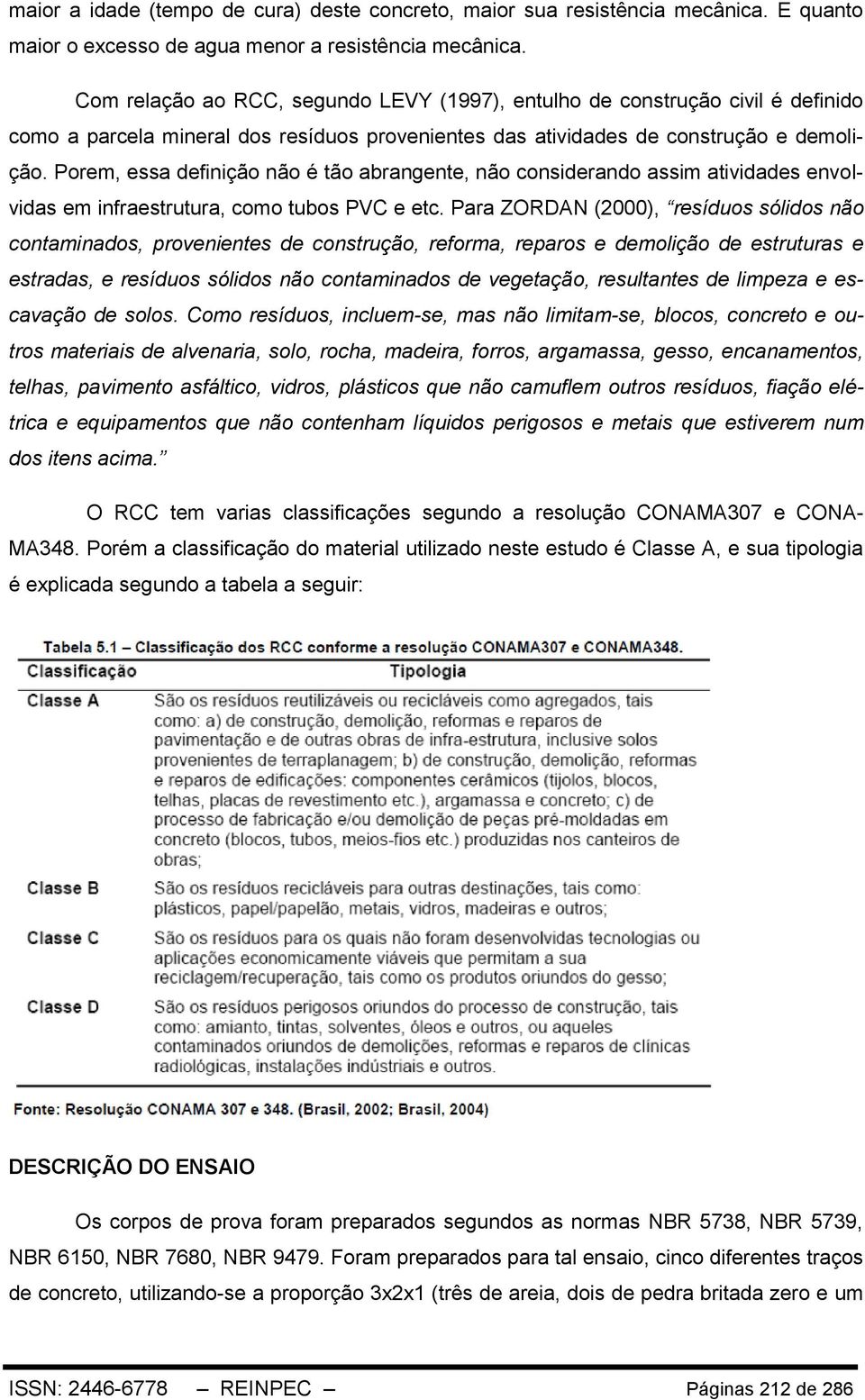 Porem, essa definição não é tão abrangente, não considerando assim atividades envolvidas em infraestrutura, como tubos PVC e etc.