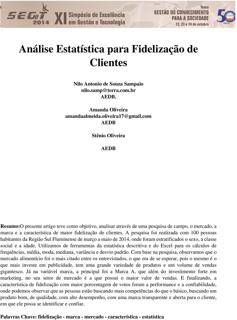 A pesquisa foi realizada com 100 pessoas habitantes da Região Sul Fluminense de março a maio de 2014, onde foram estratificados o sexo, a classe social e a idade.