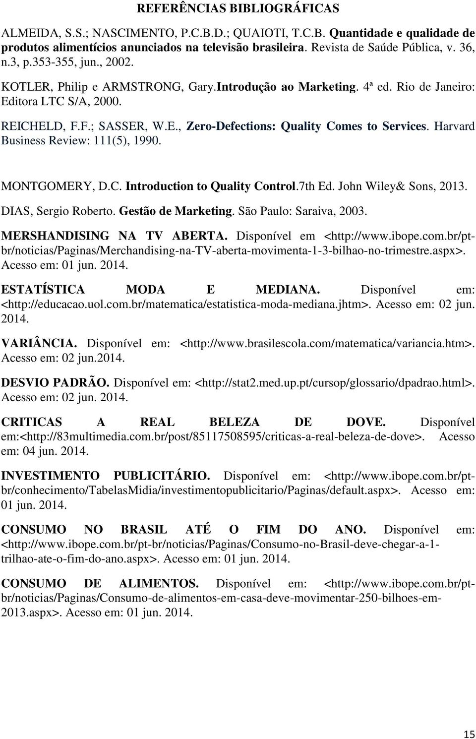 Harvard Business Review: 111(5), 1990. MONTGOMERY, D.C. Introduction to Quality Control.7th Ed. John Wiley& Sons, 2013. DIAS, Sergio Roberto. Gestão de Marketing. São Paulo: Saraiva, 2003.