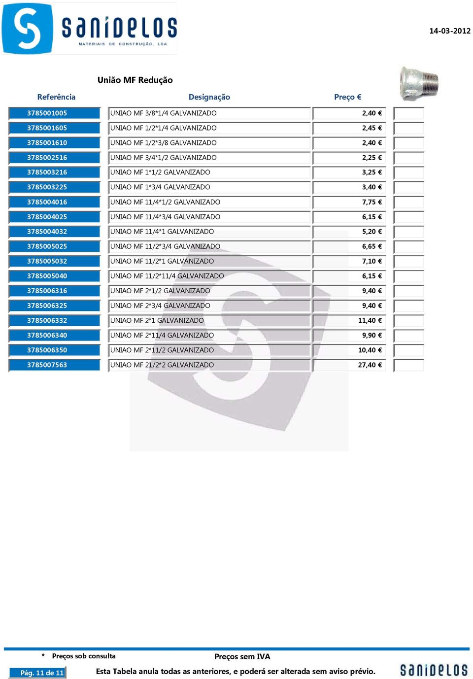 11/4*1 GALVANIZADO 5,20 3785005025 UNIAO MF 11/2*3/4 GALVANIZADO 6,65 3785005032 UNIAO MF 11/2*1 GALVANIZADO 7,10 3785005040 UNIAO MF 11/2*11/4 GALVANIZADO 6,15 3785006316 UNIAO MF 2*1/2 GALVANIZADO