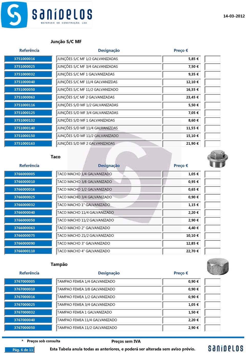 3751000132 JUNÇÕES S/D MF 1 GALVANIZADAS 8,60 3751000140 JUNÇÕES S/D MF 11/4 GALVANIZDAS 11,55 3751000150 JUNÇÕES S/D MF 11/2 GALVANIZADO 15,10 3751000163 JUNÇÕES S/D MF 2 GALVANIZADAS 21,90 Taco