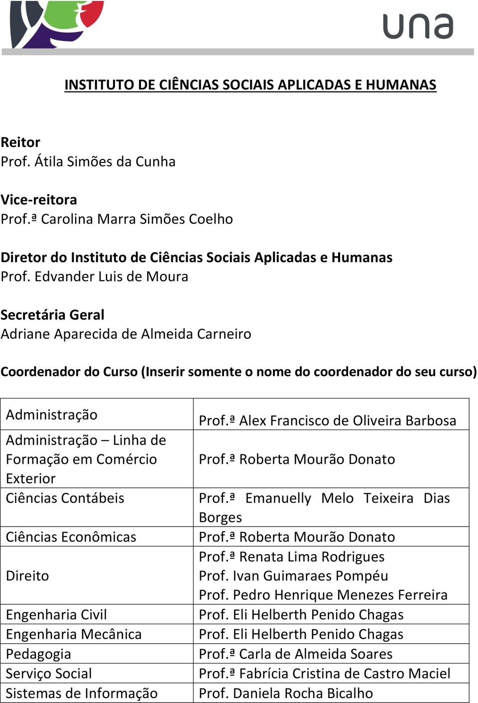 Serviço Social Sistemas de Informação Prof.ª Alex Francisco de Oliveira Barbosa Prof.ª Roberta Mourão Donato Prof.ª Emanuelly Melo Teixeira Dias Borges Prof.ª Roberta Mourão Donato Prof.ª Renata Lima Rodrigues Prof.