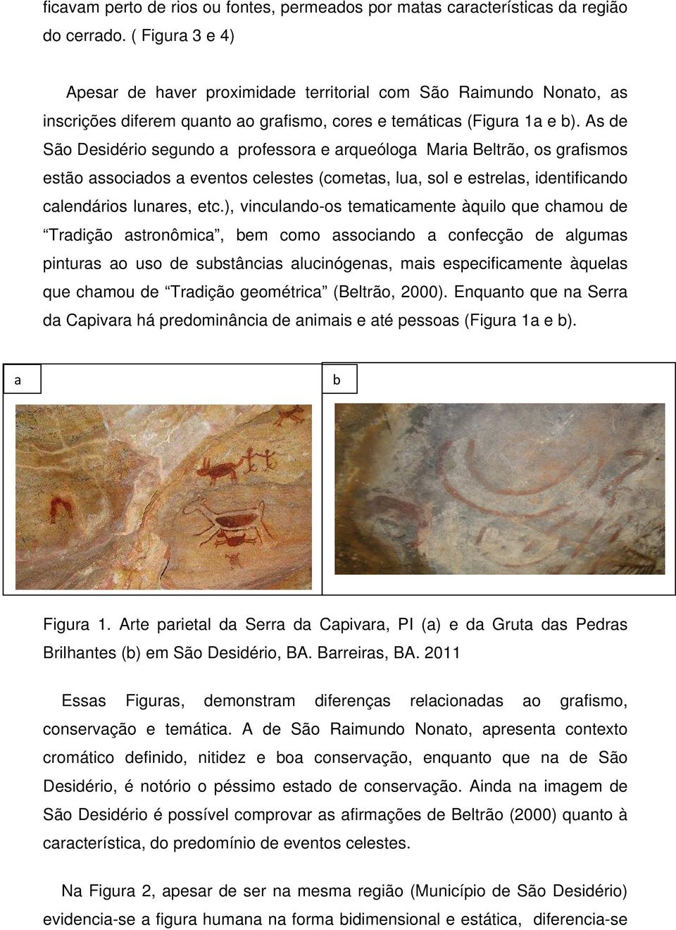 As de São Desidério segundo a professora e arqueóloga Maria Beltrão, os grafismos estão associados a eventos celestes (cometas, lua, sol e estrelas, identificando calendários lunares, etc.