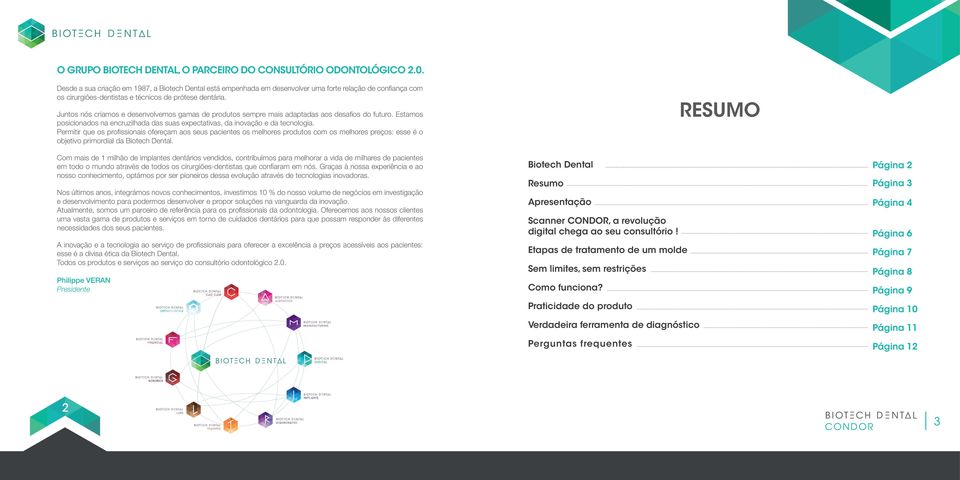 Juntos nós criamos e desenvolvemos gamas de produtos sempre mais adaptadas aos desafi os do futuro. Estamos posicionados na encruzilhada das suas expectativas, da inovação e da tecnologia.