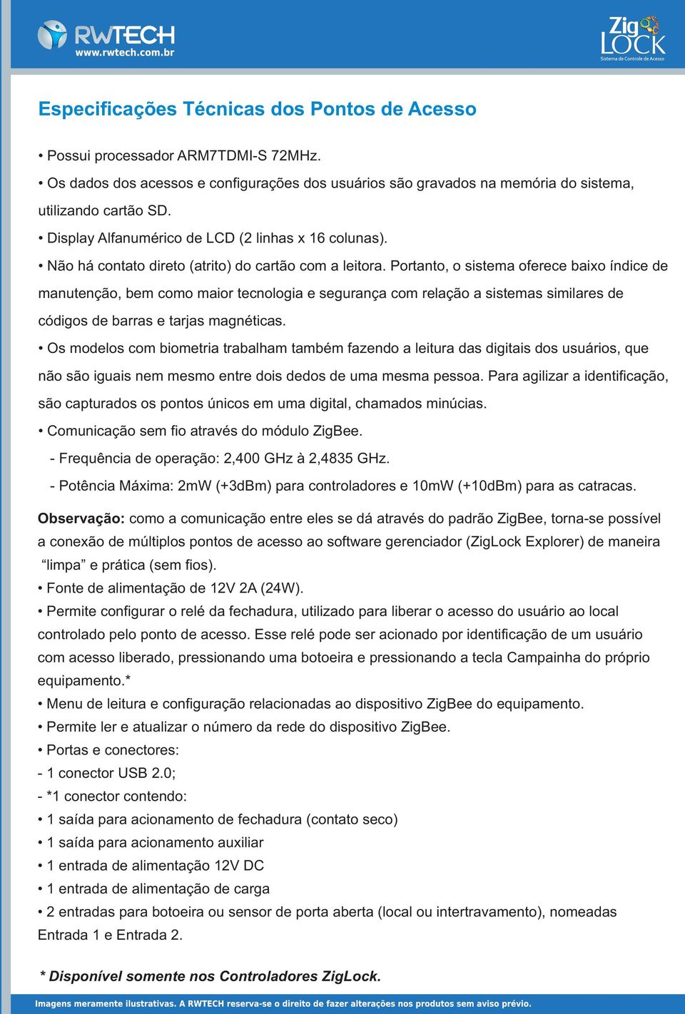 Portanto, o sistema oferece baixo índice de manutenção, bem como maior tecnologia e segurança com relação a sistemas similares de códigos de barras e tarjas magnéticas.