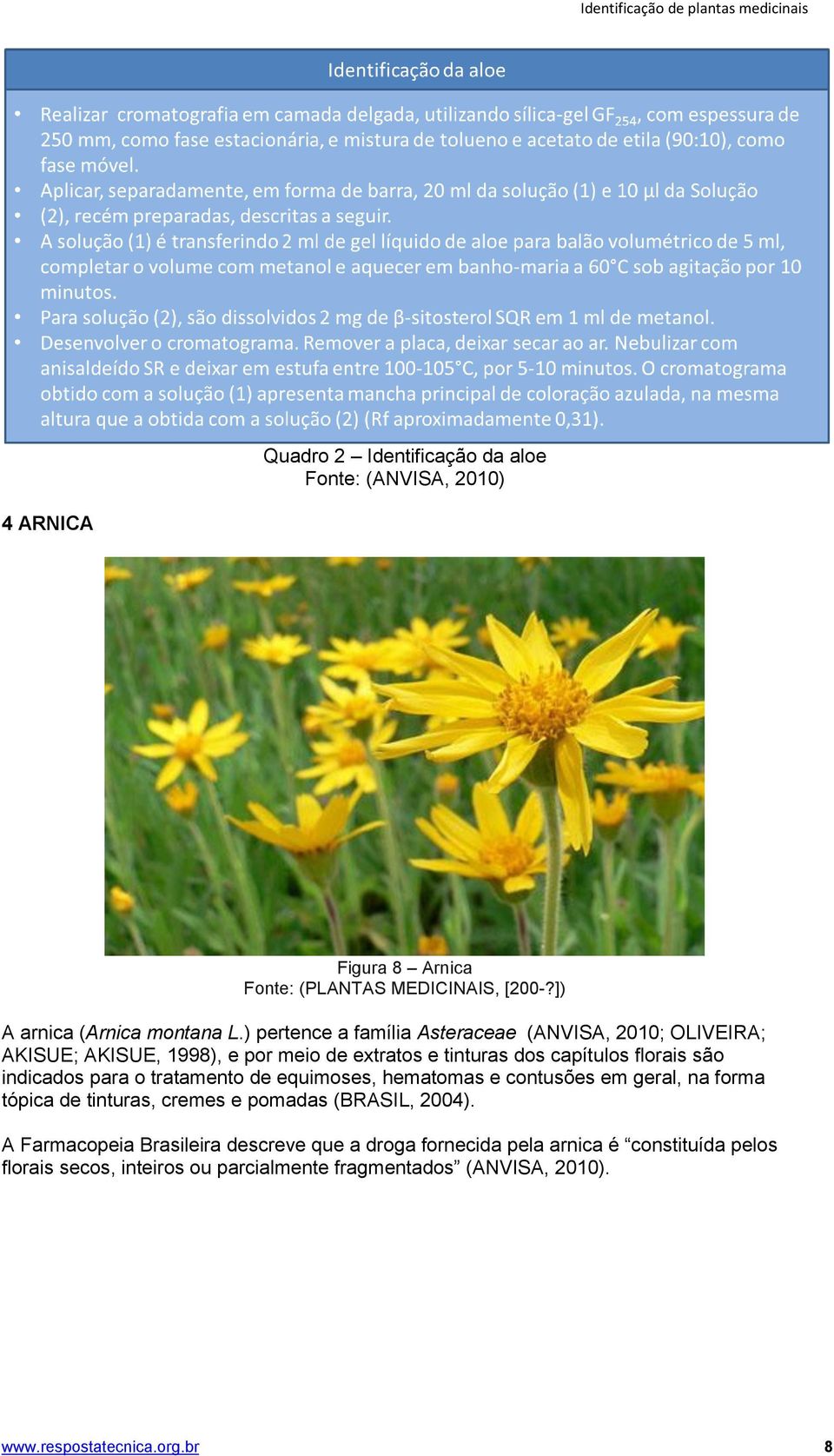 ) pertence a família Asteraceae (ANVISA, 2010; OLIVEIRA; AKISUE; AKISUE, 1998), e por meio de extratos e tinturas dos capítulos florais são indicados para o
