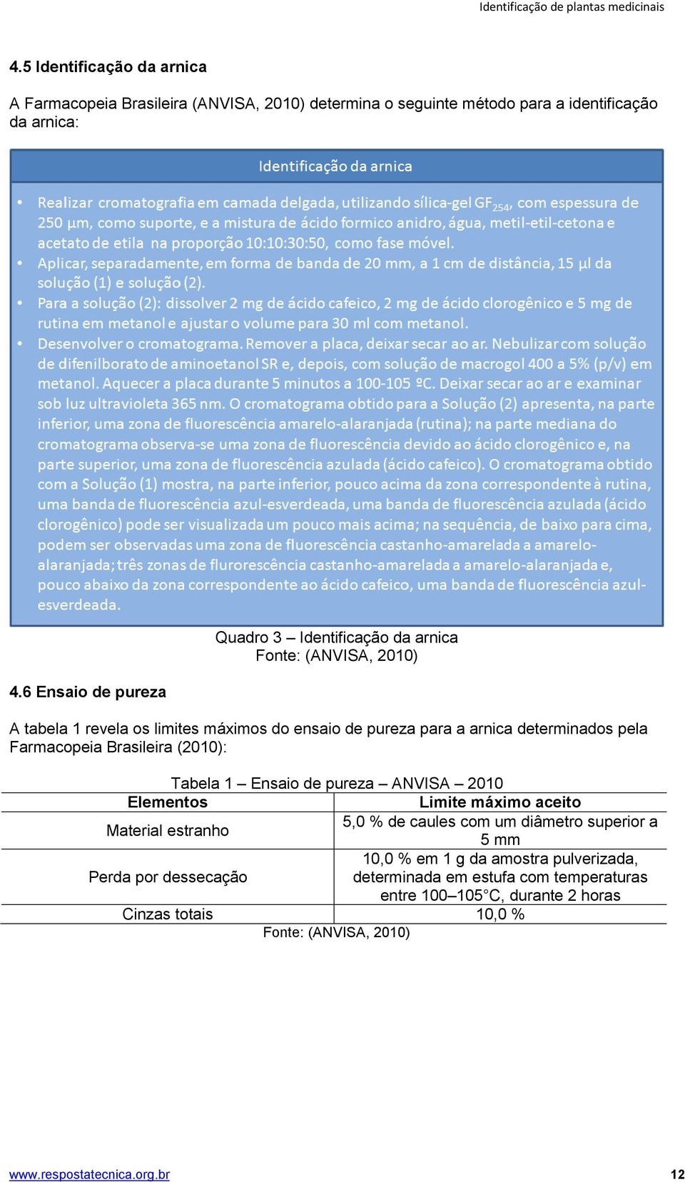 Brasileira (2010): Tabela 1 Ensaio de pureza ANVISA 2010 Elementos Limite máximo aceito 5,0 % de caules com um diâmetro superior a Material estranho 5 mm 10,0 % em 1 g da